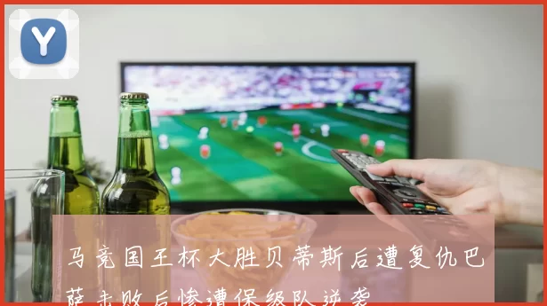 马竞国王杯大胜贝蒂斯后遭复仇巴萨击败后惨遭保级队逆袭