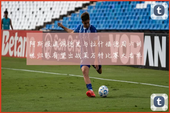 阿斯报道佩德里与拉什福德周六训练归队有望出战莱万特比赛大名单