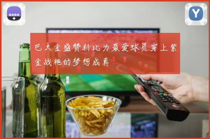 巴夫金盛赞科比为最爱球员穿上紫金战袍的梦想成真